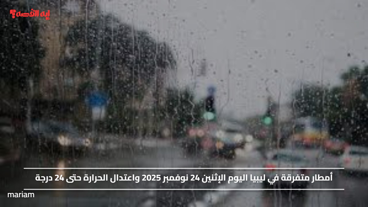 أمطار متفرقة في ليبيا اليوم الإثنين 24 نوفمبر 2025 واعتدال الحرارة حتى 24 درجة#أمطار #متفرقة #في #ليبيا #اليوم #الإثنين #نوفمبر #واعتدال #الحرارة #حتى #درجة