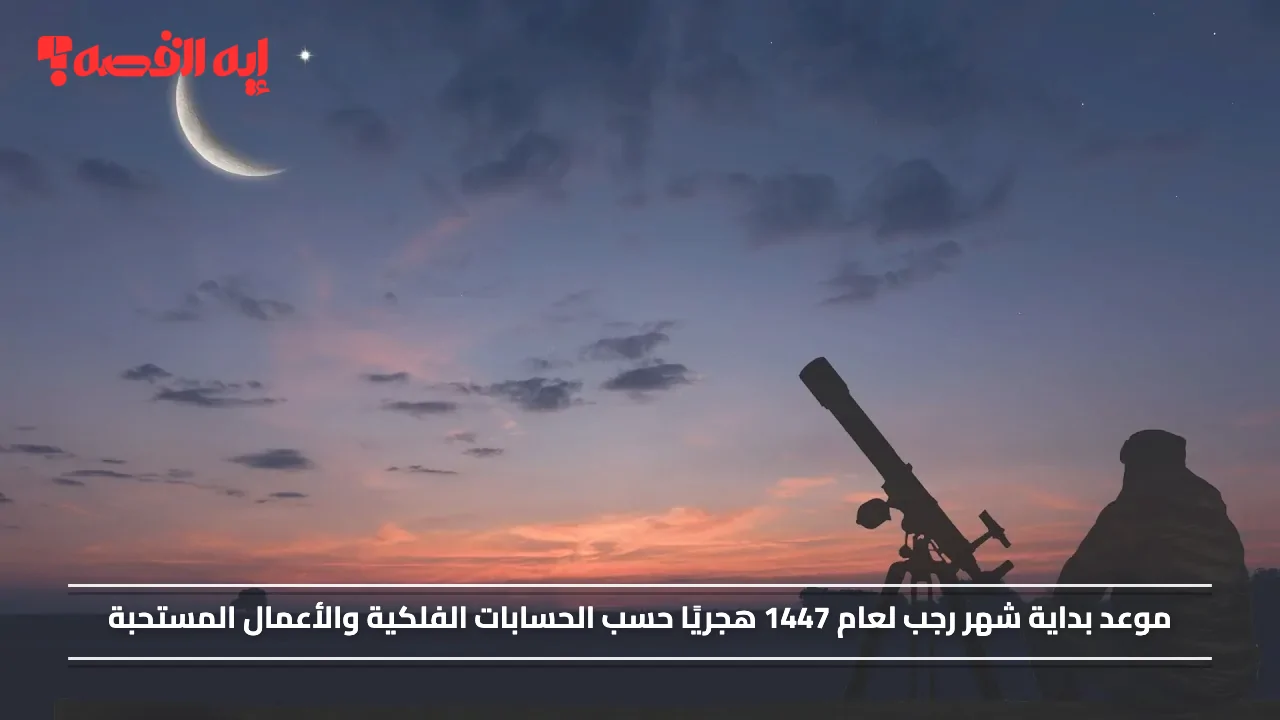 موعد بداية شهر رجب لعام 1447 هجريًا حسب الحسابات الفلكية والأعمال المستحبة#موعد #بداية #شهر #رجب #لعام #هجريا #حسب #الحسابات #الفلكية #والأعمال #المستحبة